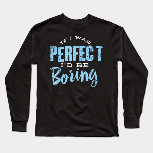 If I was Perfect I'd be Boring Long Sleeve T-Shirt by MindsparkCreative